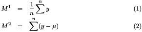 \begin{eqnarray} M^1 & = & \frac{1}{n} \sum^n y \\ M^2 & = & \sum^n (y - \mu) \end{eqnarray}
