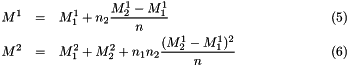 \begin{eqnarray} M^1 & = & M^1_1 + n_2 \frac{M^1_2 - M^1_1}{n} \\ M^2 & = & M^2_1 + M^2_2 + n_1 n_2 \frac{(M^1_2 - M^1_1)^2}{n} \end{eqnarray}
